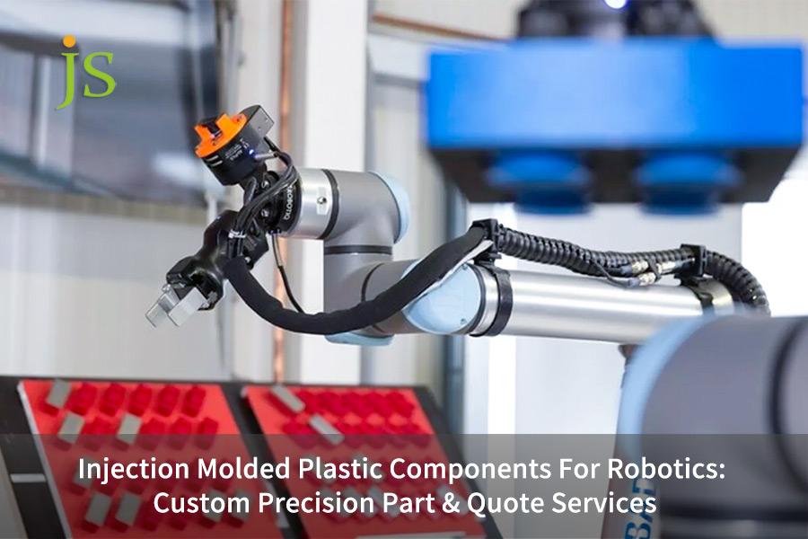 Injection Molded Plastic Components For Robotics: Custom Precision Part & Quote Services