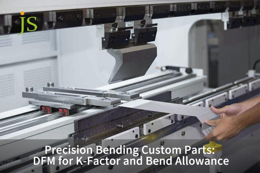 Precision Bending Custom Parts: DFM for K-Factor and Bend Allowance