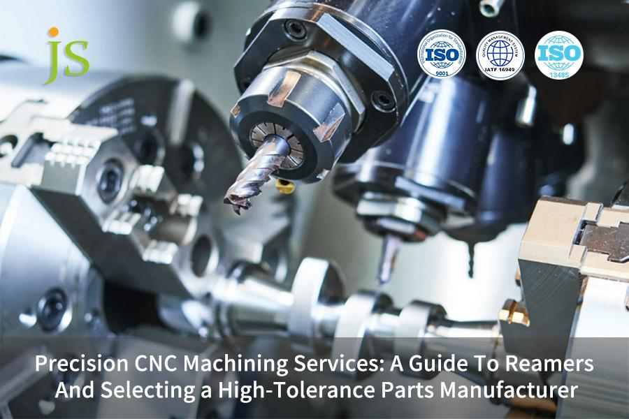 Precision CNC Machining Services: A Guide To Reamers And Selecting a High-Tolerance Parts Manufacturer