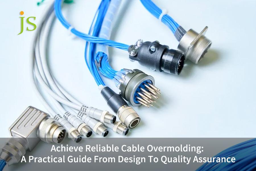 Achieve Reliable Cable Overmolding: A Practical Guide From Design To Quality Assurance